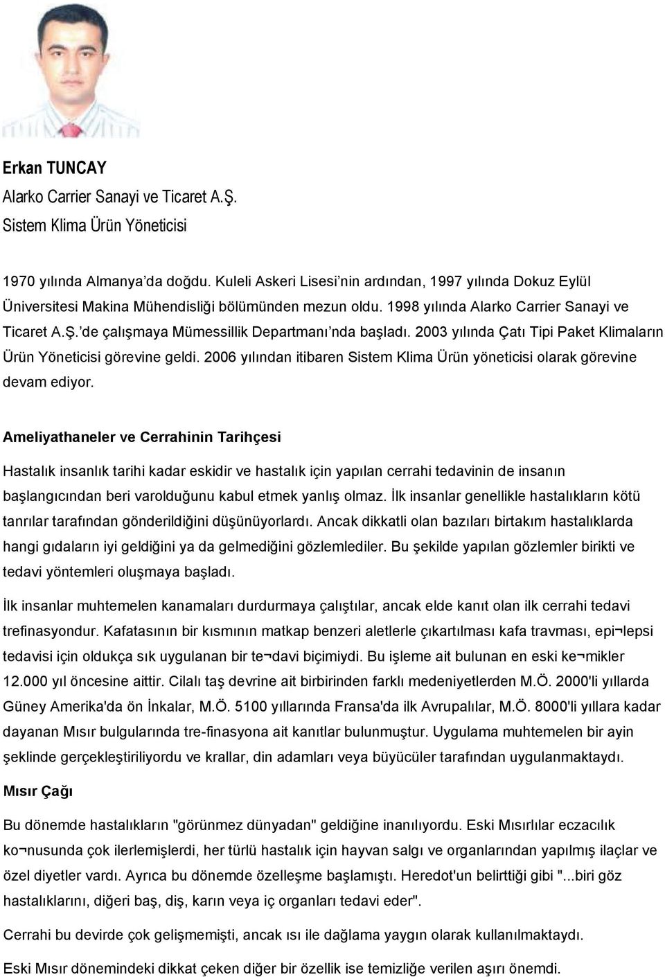 de çalışmaya Mümessillik Departmanı nda başladı. 2003 yılında Çatı Tipi Paket Klimaların Ürün Yöneticisi görevine geldi.