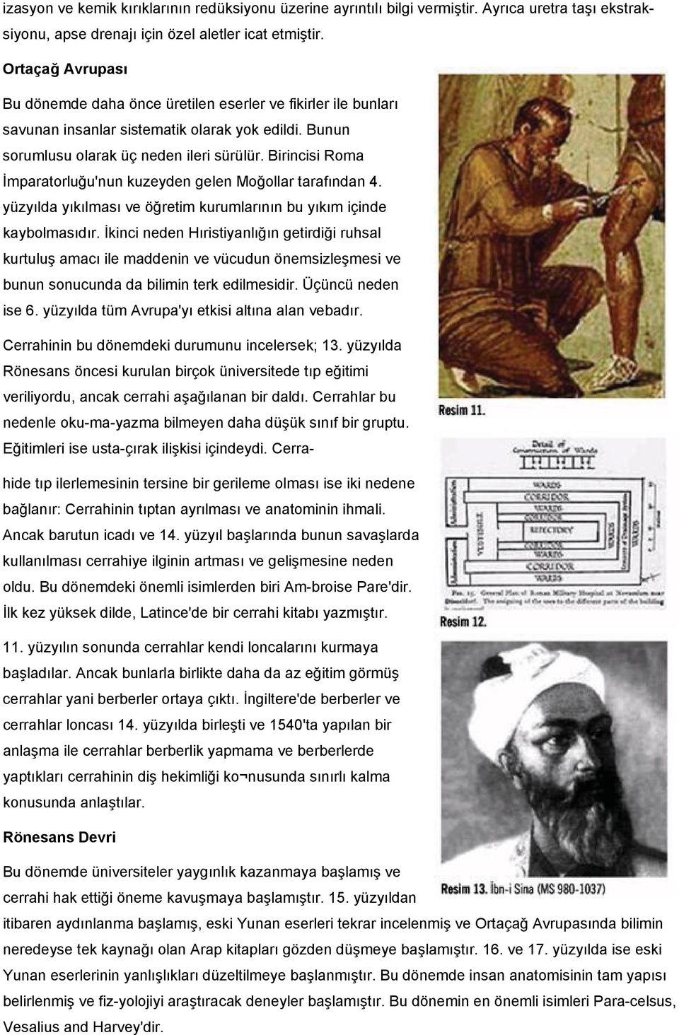 Birincisi Roma İmparatorluğu'nun kuzeyden gelen Moğollar tarafından 4. yüzyılda yıkılması ve öğretim kurumlarının bu yıkım içinde kaybolmasıdır.