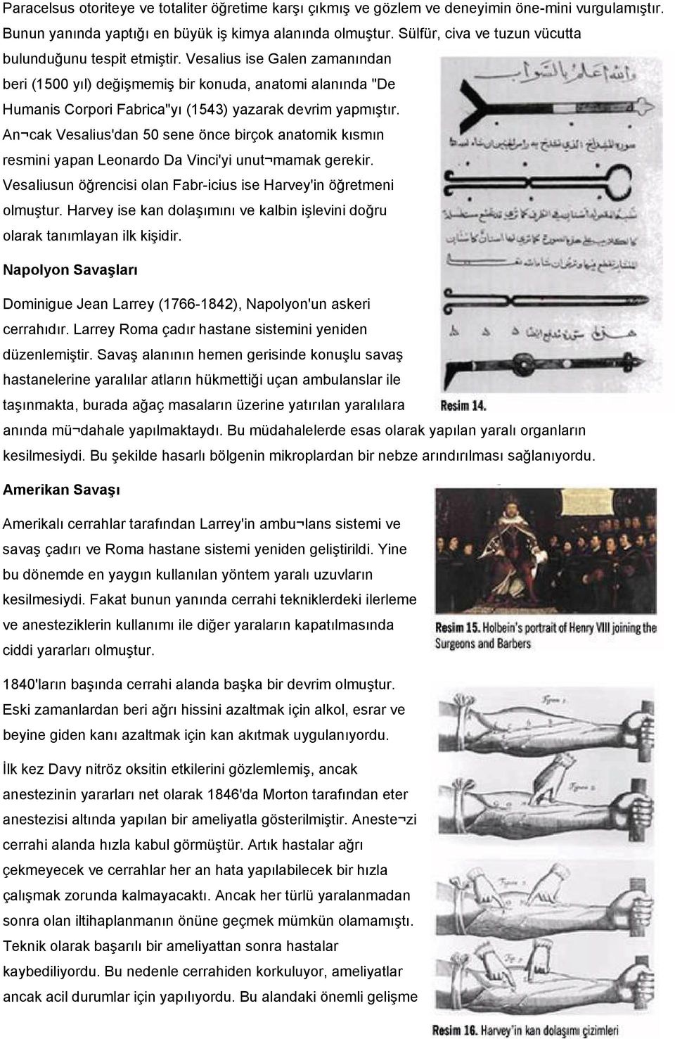 Vesalius ise Galen zamanından beri (1500 yıl) değişmemiş bir konuda, anatomi alanında "De Humanis Corpori Fabrica"yı (1543) yazarak devrim yapmıştır.