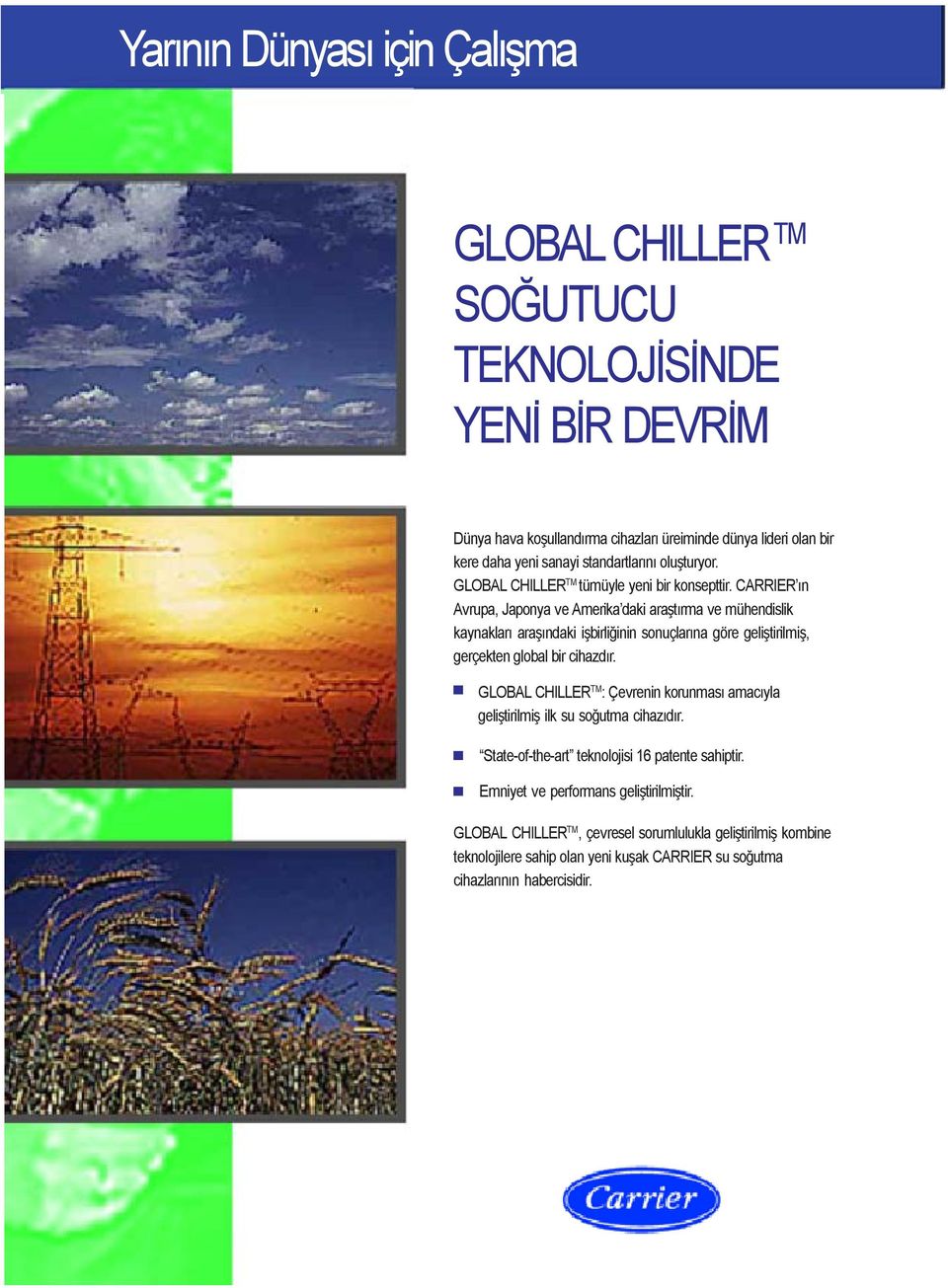 CARRIER ýn Avrupa, Japonya ve Amerika daki araþtýrma ve mühendislik kaynaklarý araþýndaki iþbirliðinin sonuçlarýna göre geliþtirilmiþ, gerçekten global bir cihazdýr.