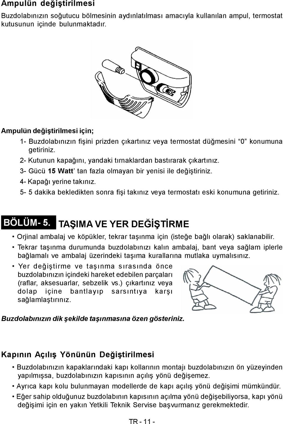 3- Gücü 15 Watt tan fazla olmayan bir yenisi ile değiştiriniz. 4- Kapağı yerine takınız. 5-5 dakika bekledikten sonra fişi takınız veya termostatı eski konumuna getiriniz. BÖLÜM- 5.