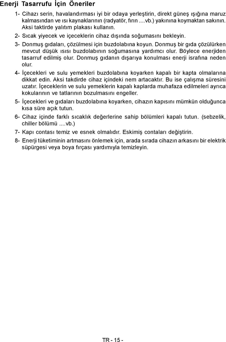 Donmuş bir gıda çözülürken mevcut düşük ısısı buzdolabının soğumasına yardımcı olur. Böylece enerjiden tasarruf edilmiş olur. Donmuş gıdanın dışarıya konulması enerji israfına neden olur.