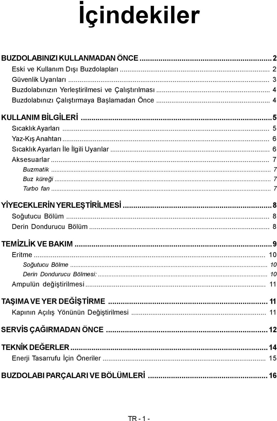 .. 7 Buz küreği... 7 Turbo fan... 7 YİYECEKLERİN YERLEŞTİRİLMESİ...8 Soğutucu Bölüm... 8 Derin Dondurucu Bölüm... 8 TEMİZLİK VE BAKIM...9 Eritme... 10 Soğutucu Bölme... 10 Derin Dondurucu Bölmesi:.