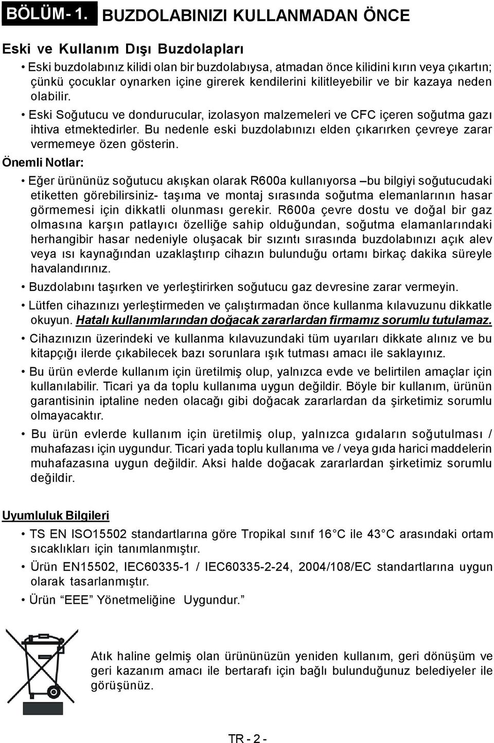 kendilerini kilitleyebilir ve bir kazaya neden olabilir. Eski Soğutucu ve dondurucular, izolasyon malzemeleri ve CFC içeren soğutma gazı ihtiva etmektedirler.