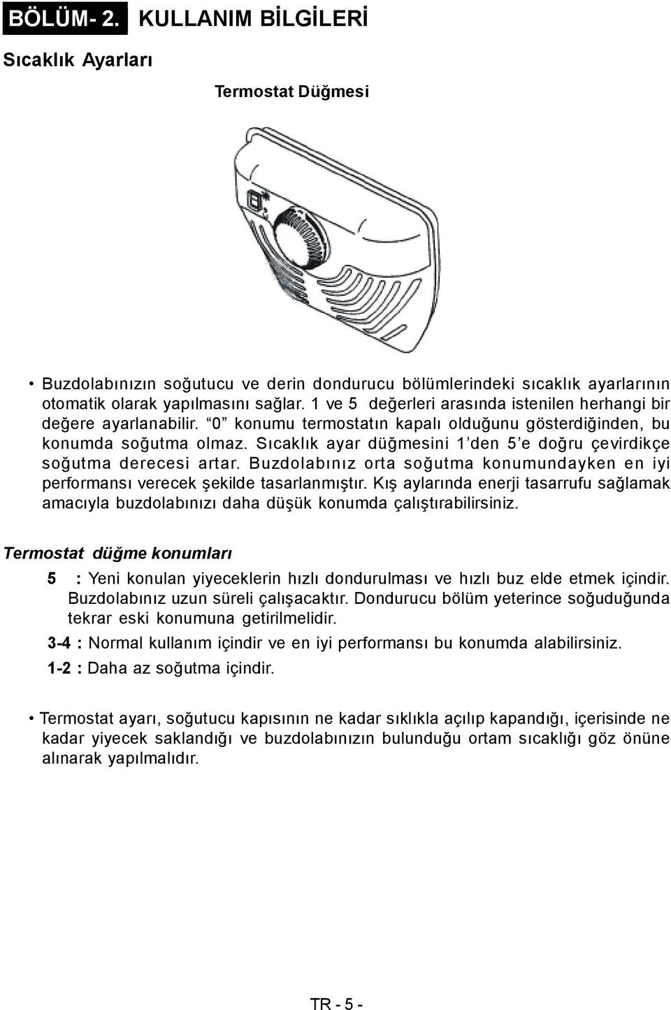 Sıcaklık ayar düğmesini 1 den 5 e doğru çevirdikçe soğutma derecesi artar. Buzdolabınız orta soğutma konumundayken en iyi performansı verecek şekilde tasarlanmıştır.