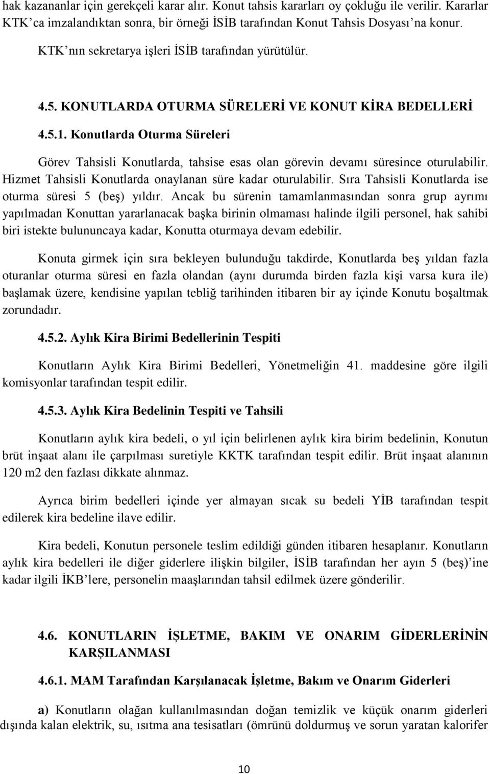 Konutlarda Oturma Süreleri Görev Tahsisli Konutlarda, tahsise esas olan görevin devamı süresince oturulabilir. Hizmet Tahsisli Konutlarda onaylanan süre kadar oturulabilir.