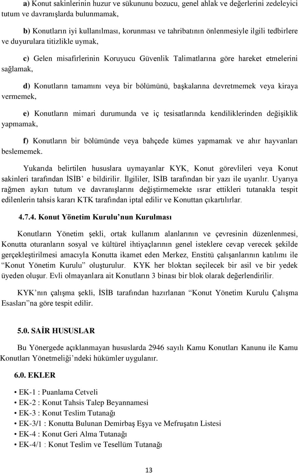 veya kiraya vermemek, e) Konutların mimari durumunda ve iç tesisatlarında kendiliklerinden değişiklik yapmamak, f) Konutların bir bölümünde veya bahçede kümes yapmamak ve ahır hayvanları beslememek.