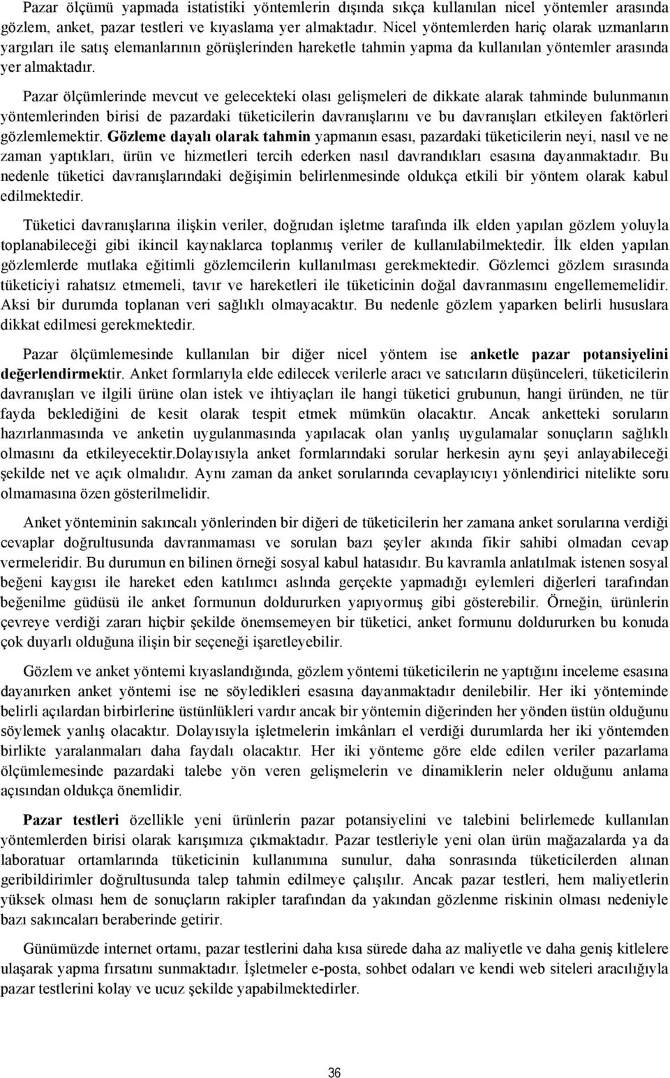 Pazar ölçümlerinde mevcut ve gelecekteki olası gelişmeleri de dikkate alarak tahminde bulunmanın yöntemlerinden birisi de pazardaki tüketicilerin davranışlarını ve bu davranışları etkileyen