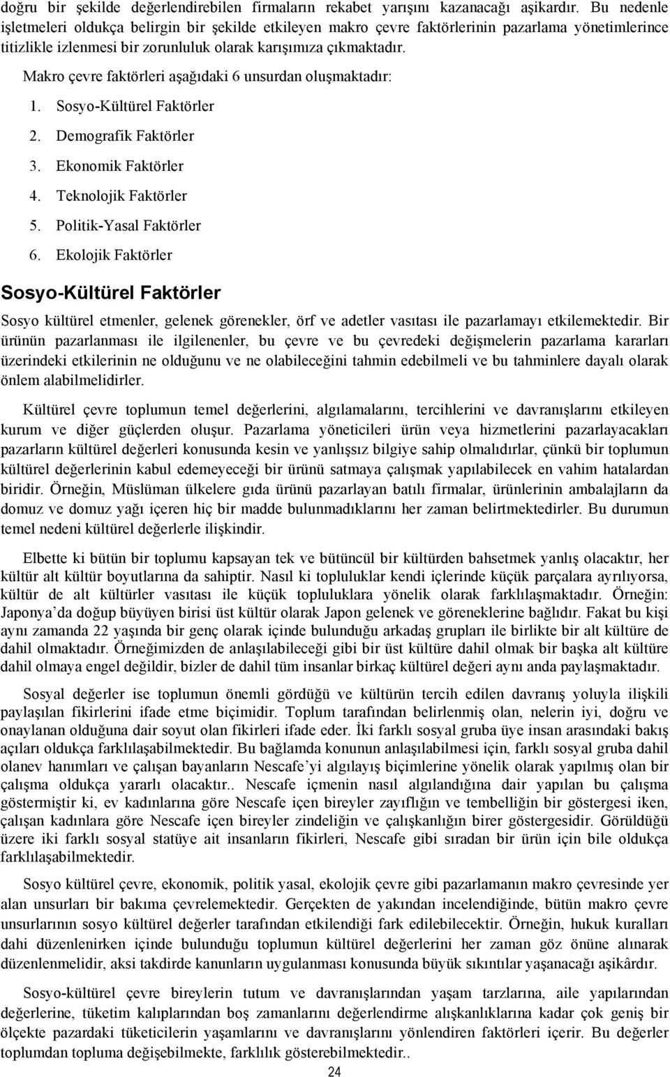 Makro çevre faktörleri aşağıdaki 6 unsurdan oluşmaktadır: 1. Sosyo-Kültürel Faktörler 2. Demografik Faktörler 3. Ekonomik Faktörler 4. Teknolojik Faktörler 5. Politik-Yasal Faktörler 6.