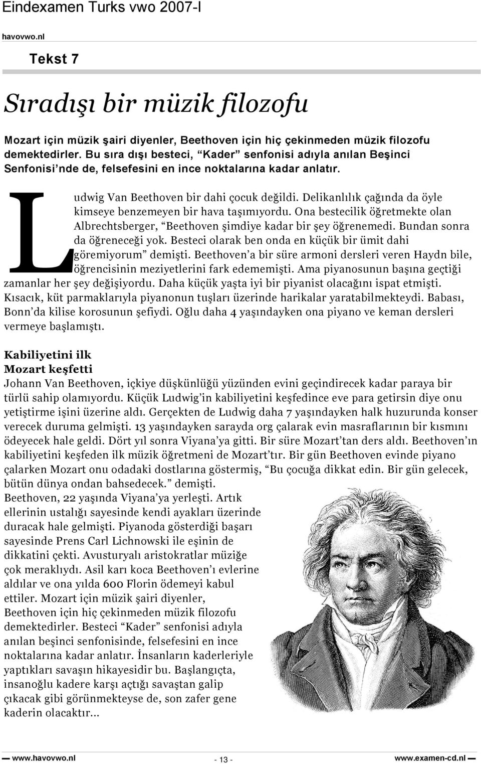 Delikanlılık çağında da öyle kimseye benzemeyen bir hava taşımıyordu. Ona bestecilik öğretmekte olan Albrechtsberger, Beethoven şimdiye kadar bir şey öğrenemedi. Bundan sonra da öğreneceği yok.