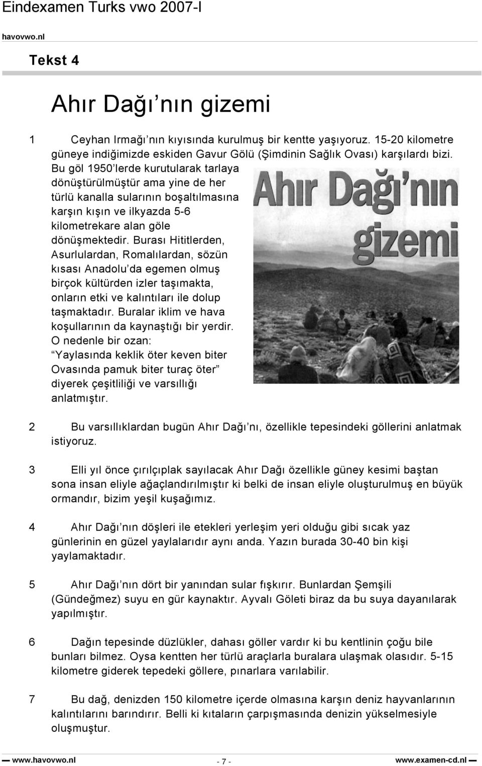 Burası Hititlerden, Asurlulardan, Romalılardan, sözün kısası Anadolu da egemen olmuş birçok kültürden izler taşımakta, onların etki ve kalıntıları ile dolup taşmaktadır.