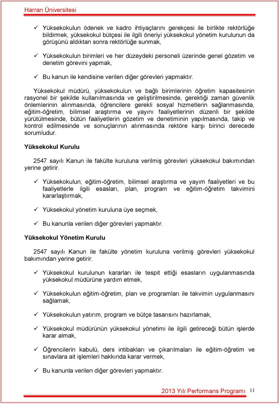 Yüksekokul müdürü, yüksekokulun ve bağlı birimlerinin öğretim kapasitesinin rasyonel bir şekilde kullanılmasında ve geliştirilmesinde, gerektiği zaman güvenlik önlemlerinin alınmasında, öğrencilere