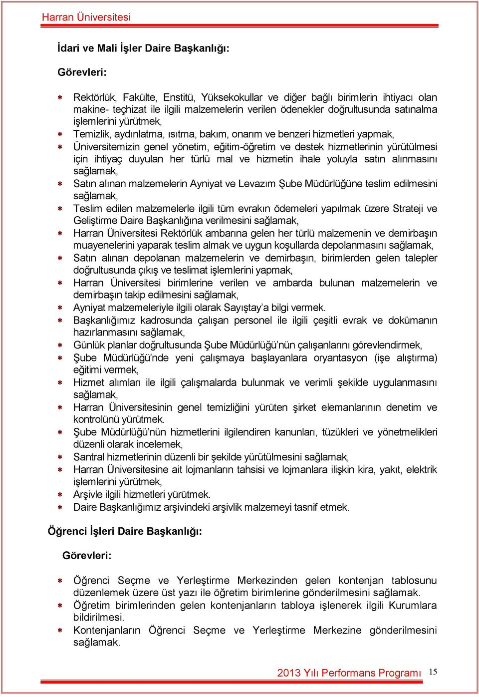 yürütülmesi için ihtiyaç duyulan her türlü mal ve hizmetin ihale yoluyla satın alınmasını sağlamak, Satın alınan malzemelerin Ayniyat ve Levazım Şube Müdürlüğüne teslim edilmesini sağlamak, Teslim