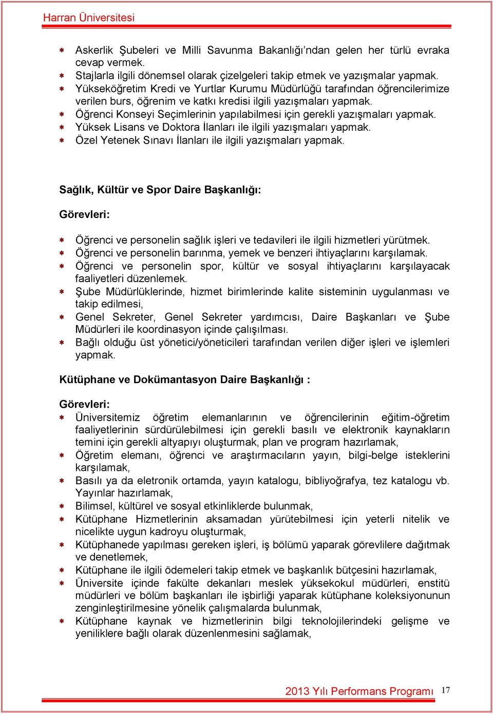 Öğrenci Konseyi Seçimlerinin yapılabilmesi için gerekli yazışmaları yapmak. Yüksek Lisans ve Doktora İlanları ile ilgili yazışmaları yapmak. Özel Yetenek Sınavı İlanları ile ilgili yazışmaları yapmak.