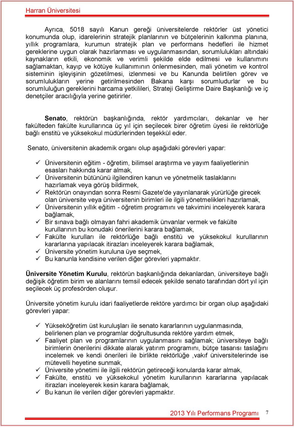 sağlamaktan, kayıp ve kötüye kullanımının önlenmesinden, mali yönetim ve kontrol sisteminin işleyişinin gözetilmesi, izlenmesi ve bu Kanunda belirtilen görev ve sorumlulukların yerine getirilmesinden