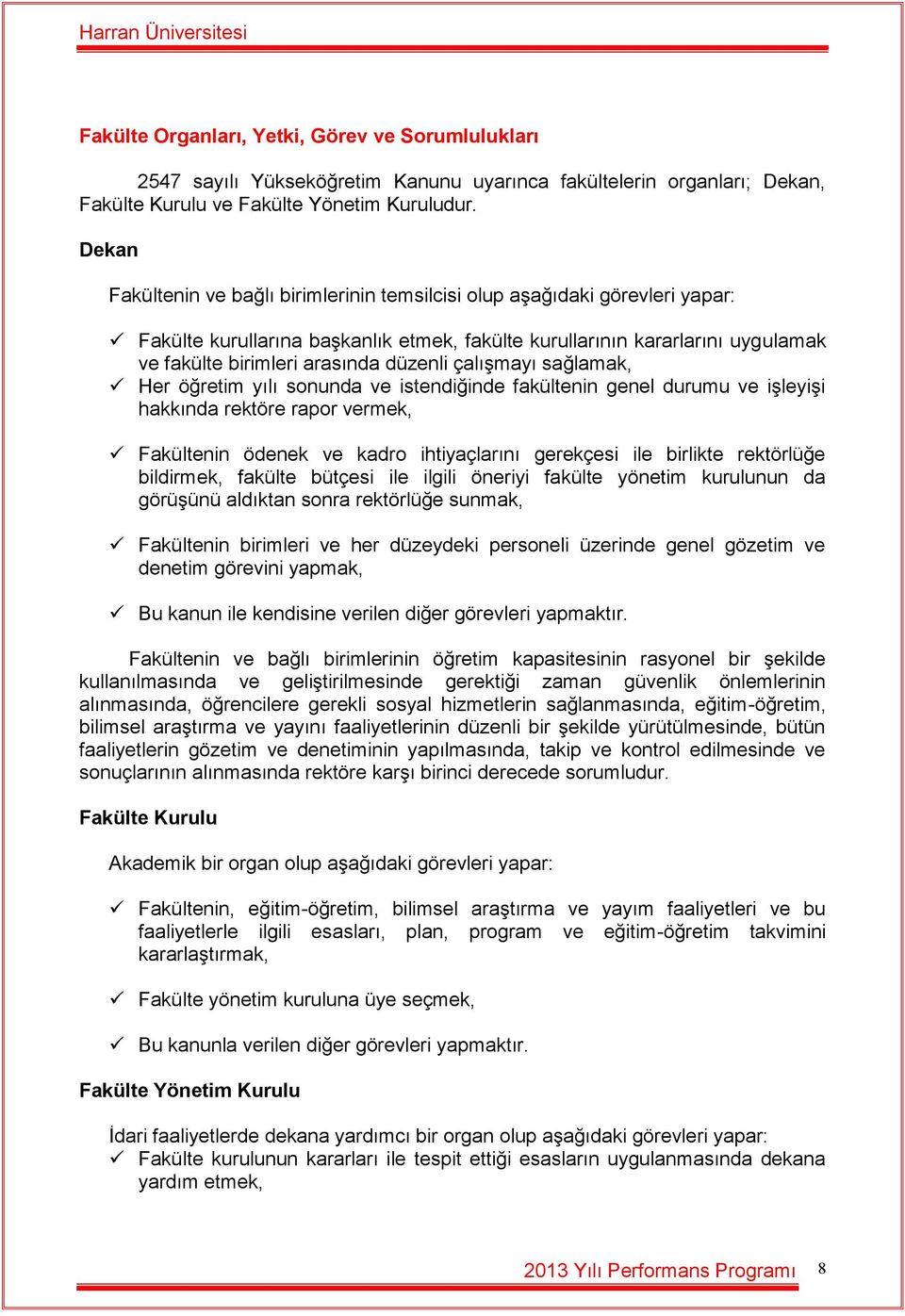 çalışmayı sağlamak, Her öğretim yılı sonunda ve istendiğinde fakültenin genel durumu ve işleyişi hakkında rektöre rapor vermek, Fakültenin ödenek ve kadro ihtiyaçlarını gerekçesi ile birlikte