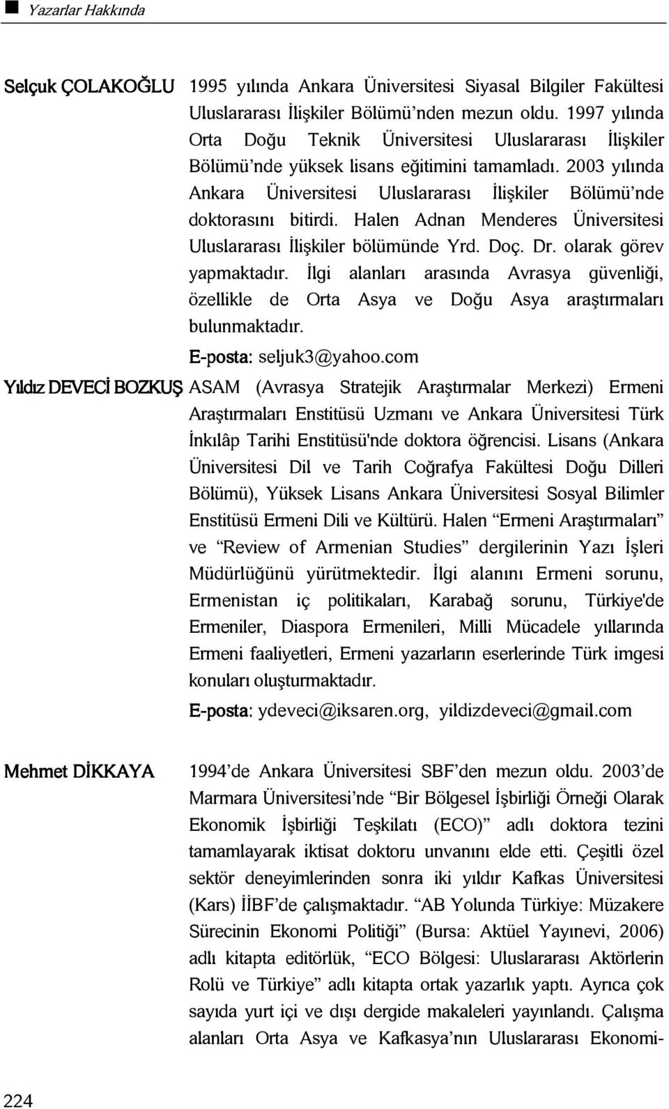 Halen Adnan Menderes Üniversitesi Uluslararası İlişkiler bölümünde Yrd. Doç. Dr. olarak görev yapmaktadır.