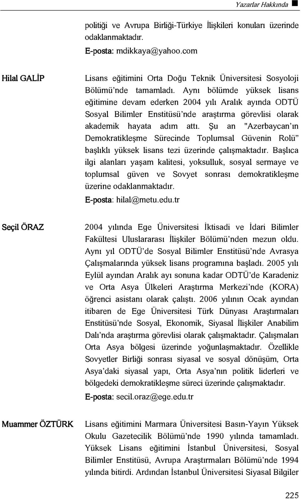 Aynı bölümde yüksek lisans eğitimine devam ederken 2004 yılı Aralık ayında ODTÜ Sosyal Bilimler Enstitüsü nde araştırma görevlisi olarak akademik hayata adım attı.