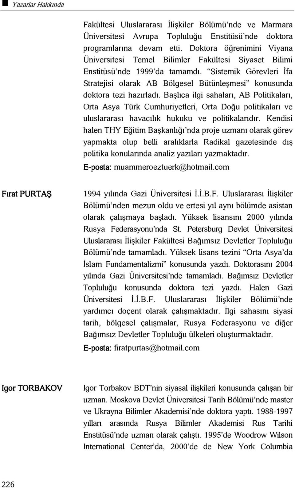 Sistemik Görevleri İfa Stratejisi olarak AB Bölgesel Bütünleşmesi konusunda doktora tezi hazırladı.