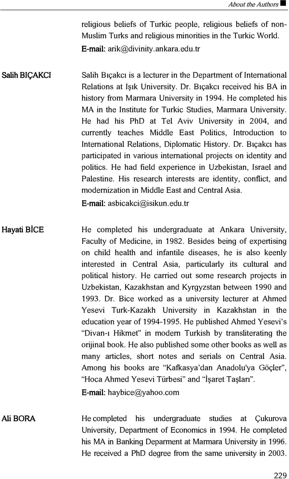 He completed his MA in the Institute for Turkic Studies, Marmara University.
