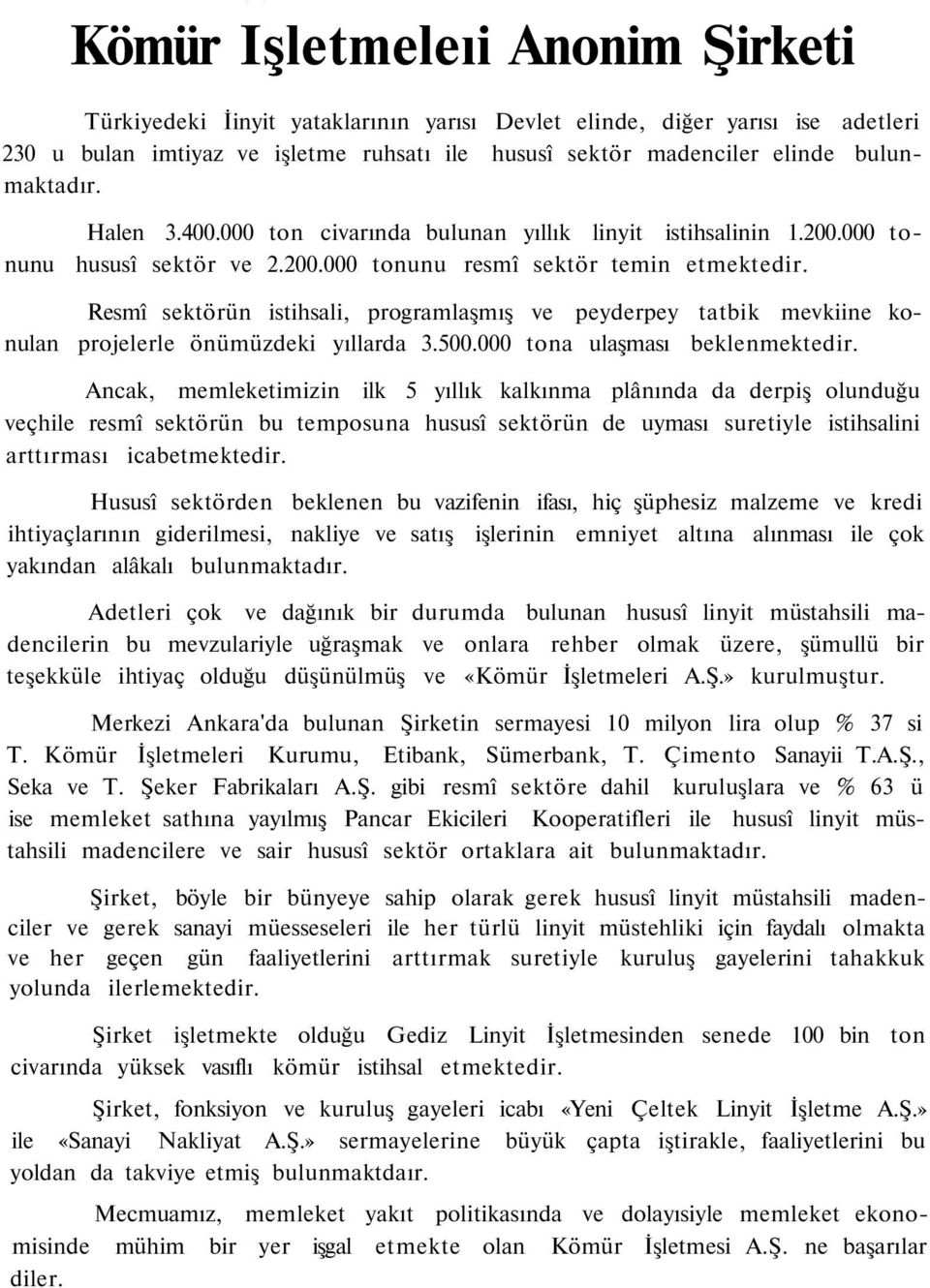 Resmî sektörün istihsali, programlaşmış ve peyderpey tatbik mevkiine konulan projelerle önümüzdeki yıllarda 3.500.000 tona ulaşması beklenmektedir.