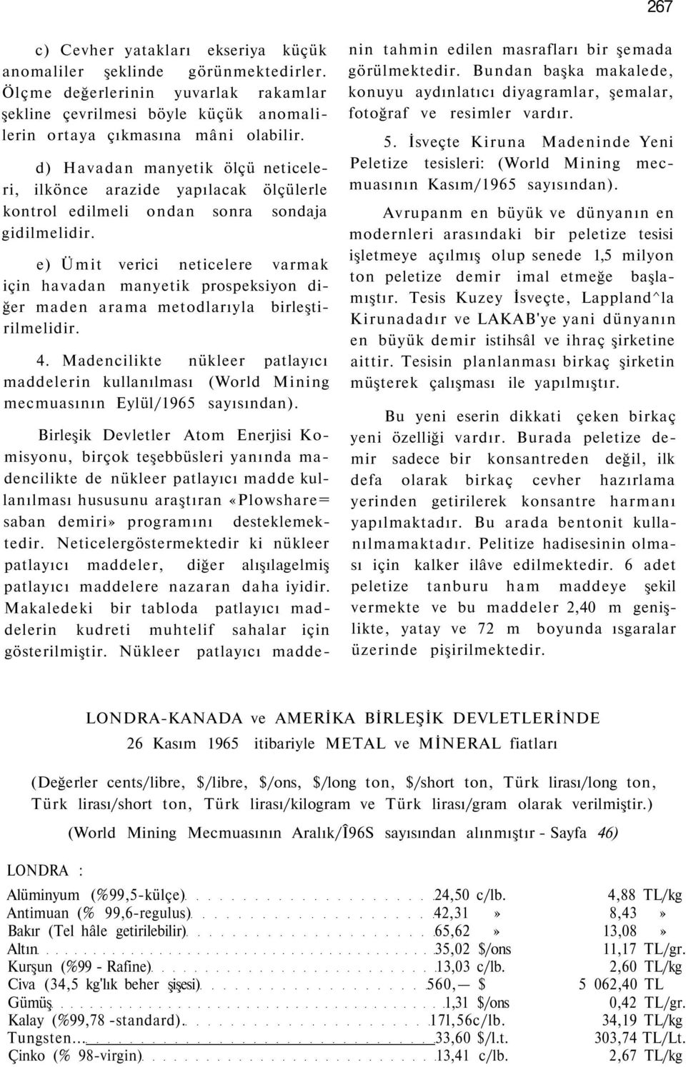 e) Ümit verici neticelere varmak için havadan manyetik prospeksiyon diğer maden arama metodlarıyla birleştirilmelidir. 4.