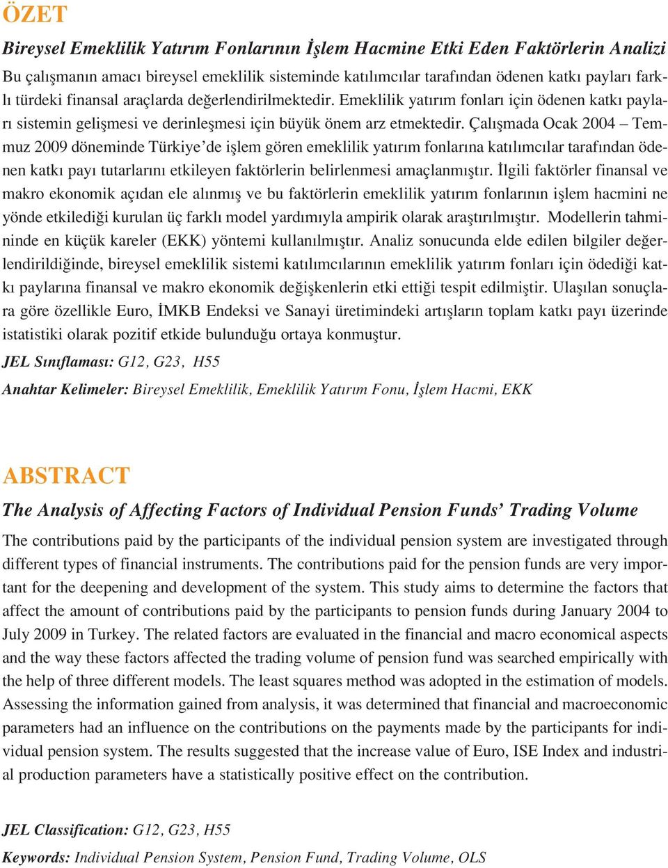 Çal flmada Ocak 2004 Temmuz 2009 döneminde Türkiye de ifllem gören emeklilik yat r m fonlar na kat l mc lar taraf ndan ödenen katk pay tutarlar n etkileyen faktörlerin belirlenmesi amaçlanm flt r.