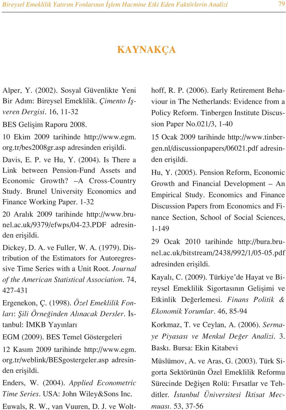 Is There a Link between Pension-Fund Assets and Economic Growth? A Cross-Country Study. Brunel University Economics and Finance Working Paper. 1-32 20 Aral k 2009 tarihinde http://www.brunel.ac.