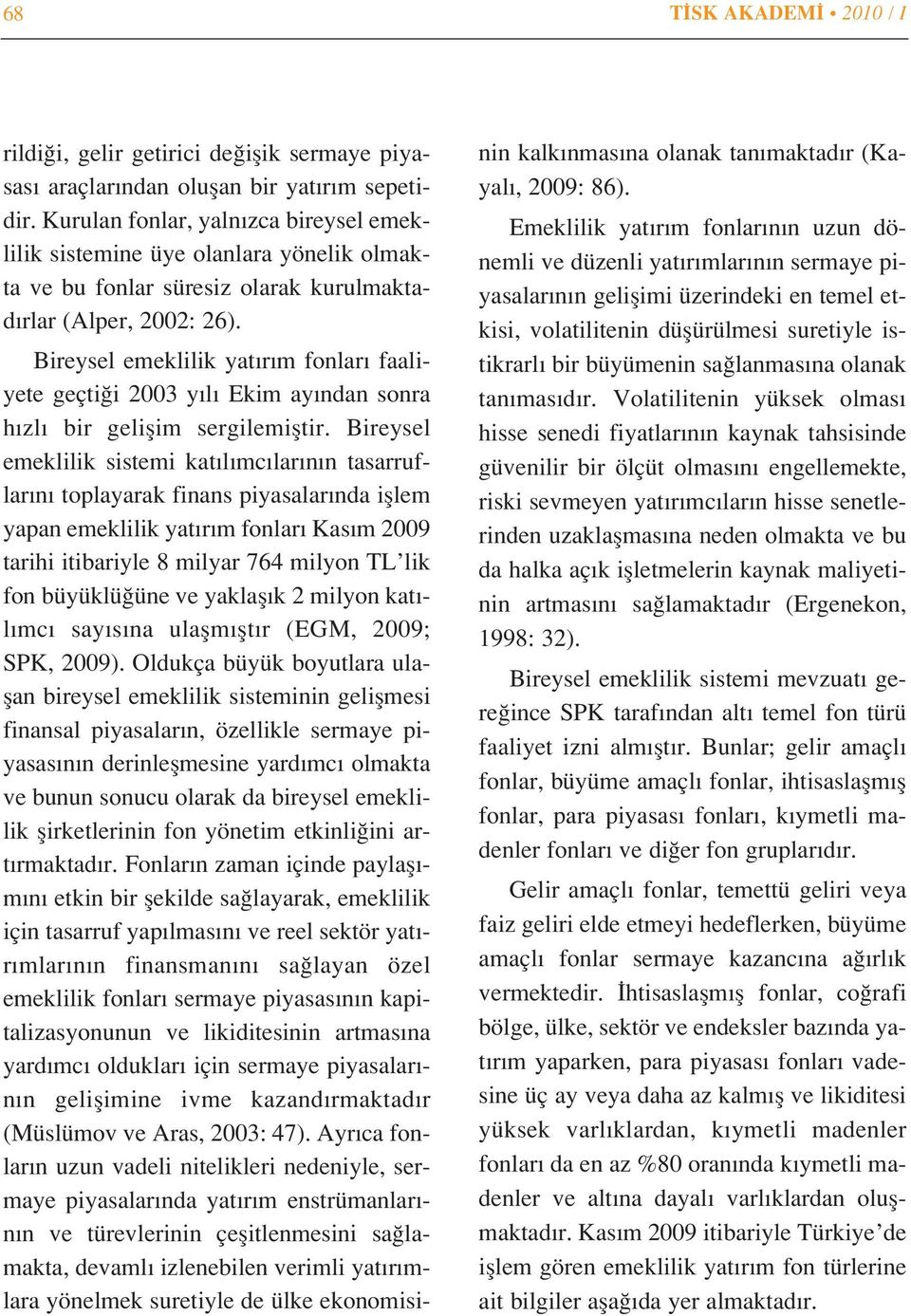 Bireysel emeklilik yat r m fonlar faaliyete geçti i 2003 y l Ekim ay ndan sonra h zl bir geliflim sergilemifltir.