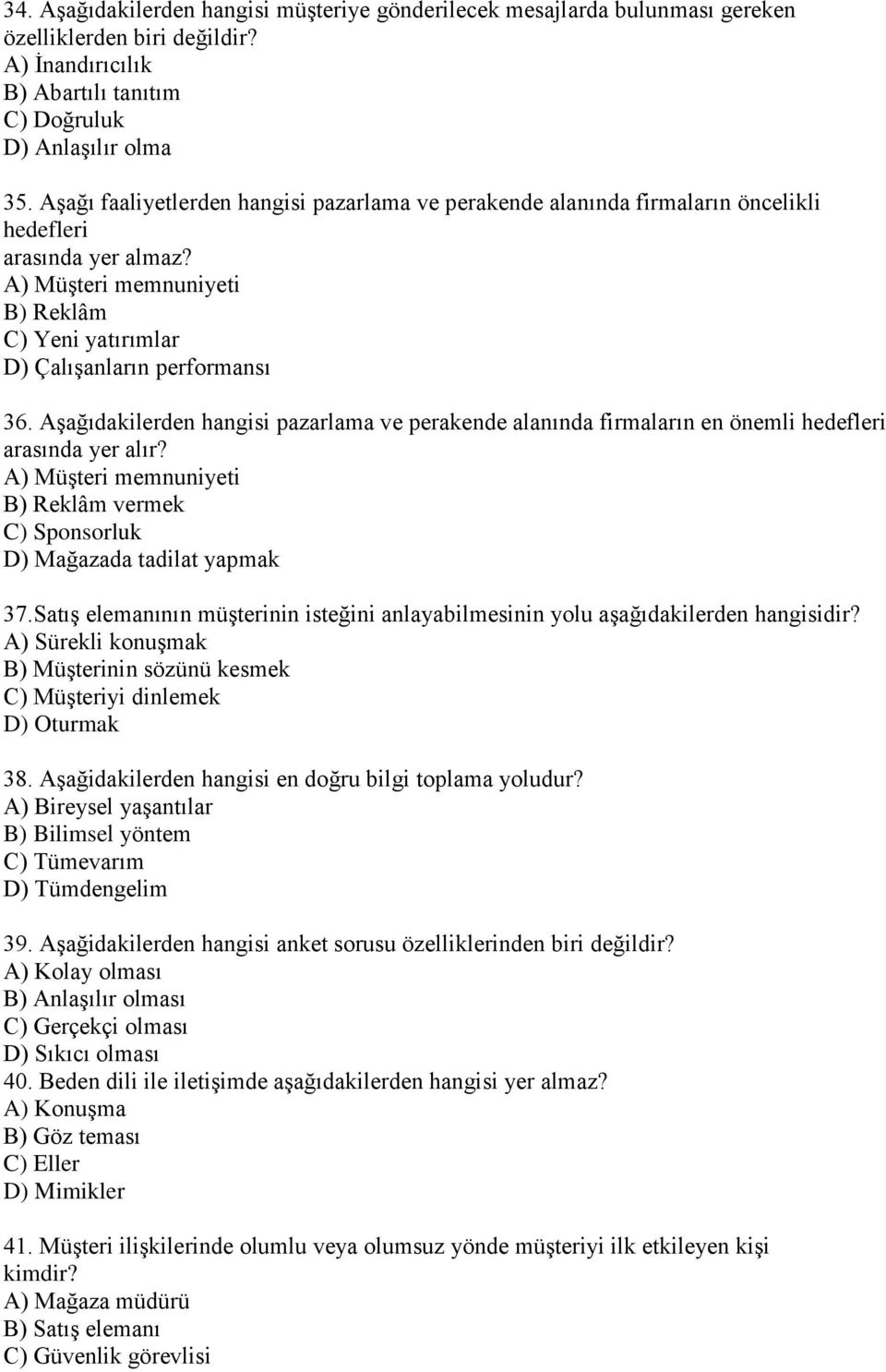 Aşağıdakilerden hangisi pazarlama ve perakende alanında firmaların en önemli hedefleri arasında yer alır? A) Müşteri memnuniyeti B) Reklâm vermek C) Sponsorluk D) Mağazada tadilat yapmak 37.