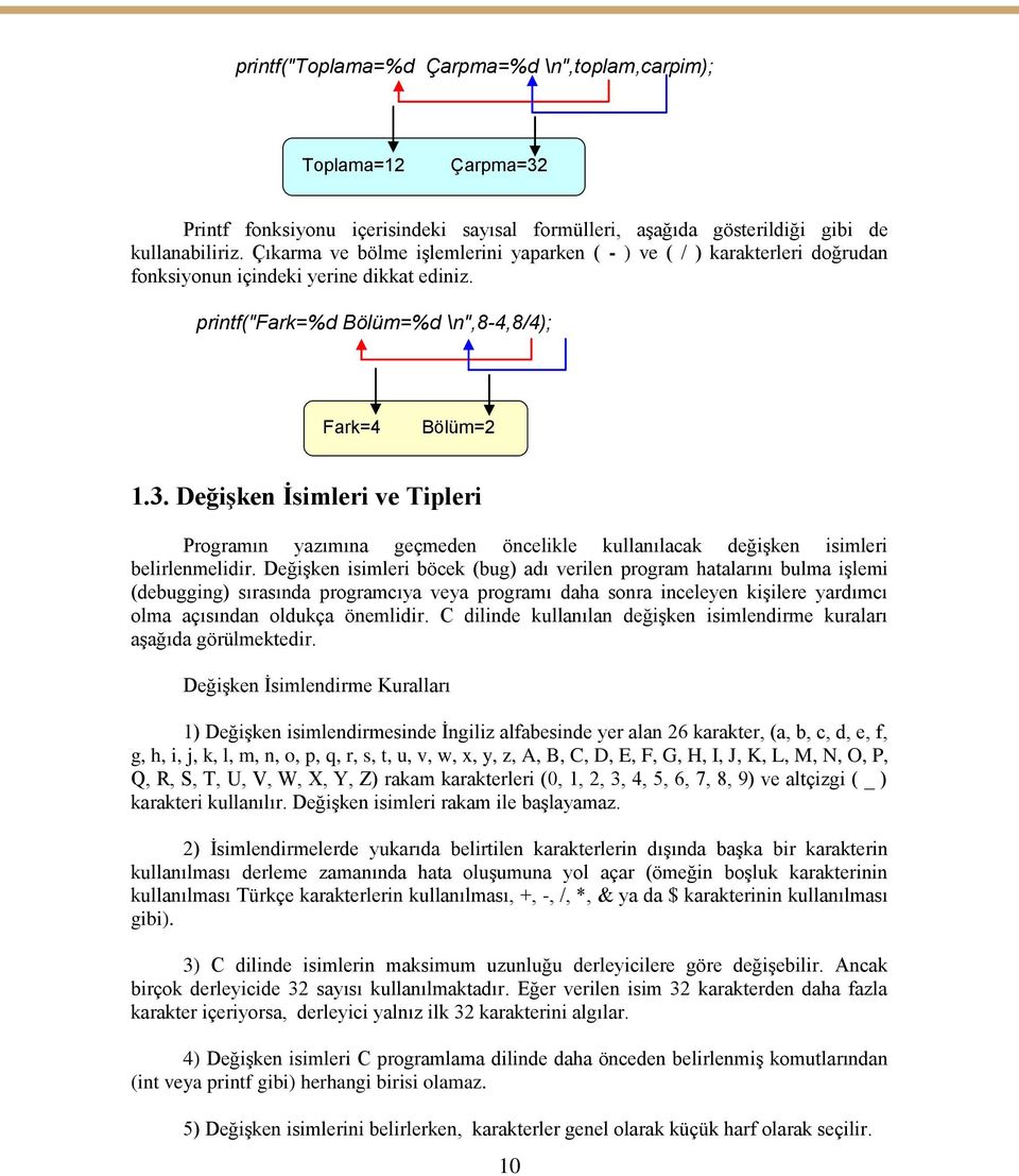 Değişken İsimleri ve Tipleri Programın yazımına geçmeden öncelikle kullanılacak değişken isimleri belirlenmelidir.