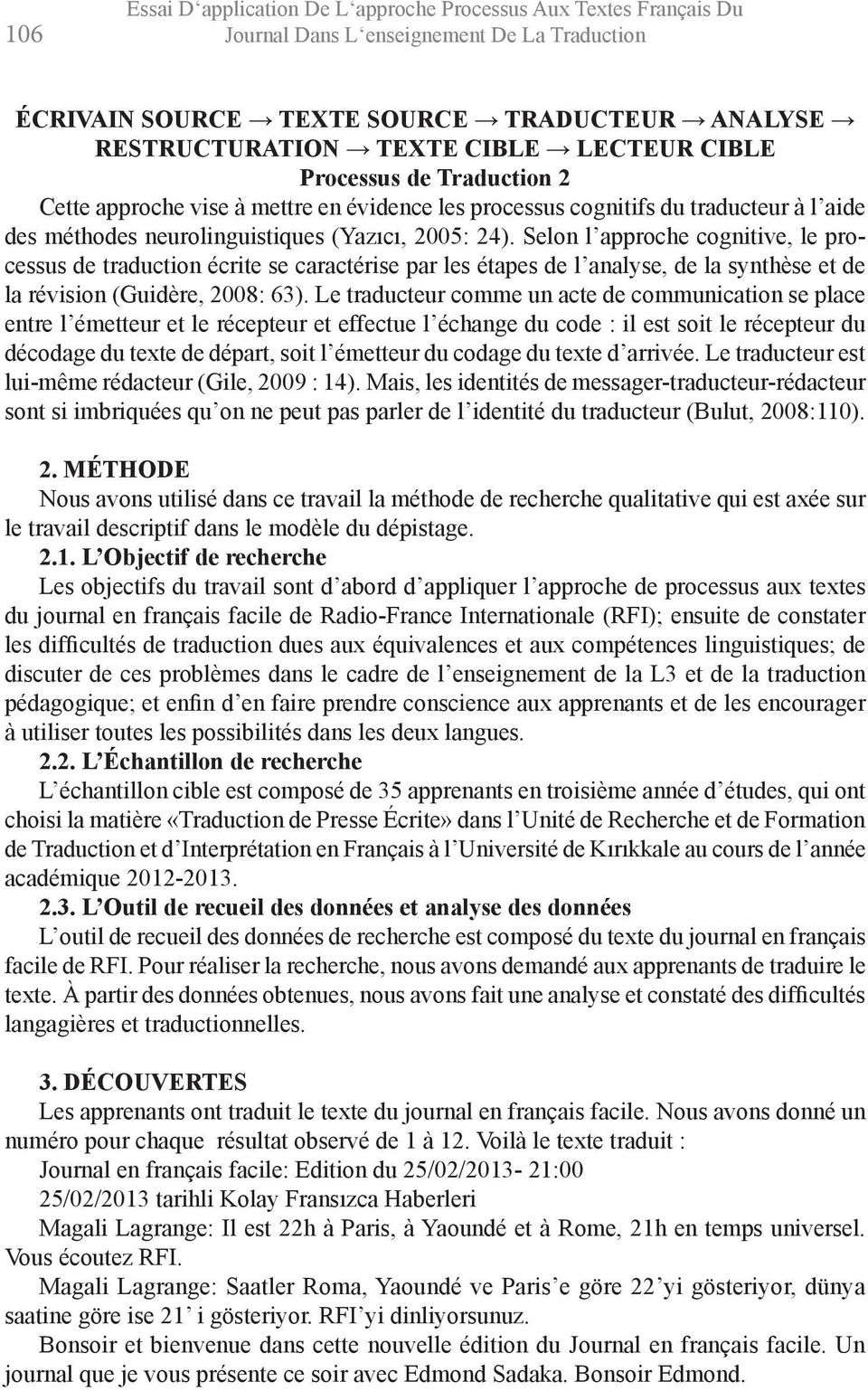 Selon l approche cognitive, le processus de traduction écrite se caractérise par les étapes de l analyse, de la synthèse et de la révision (Guidère, 2008: 63).