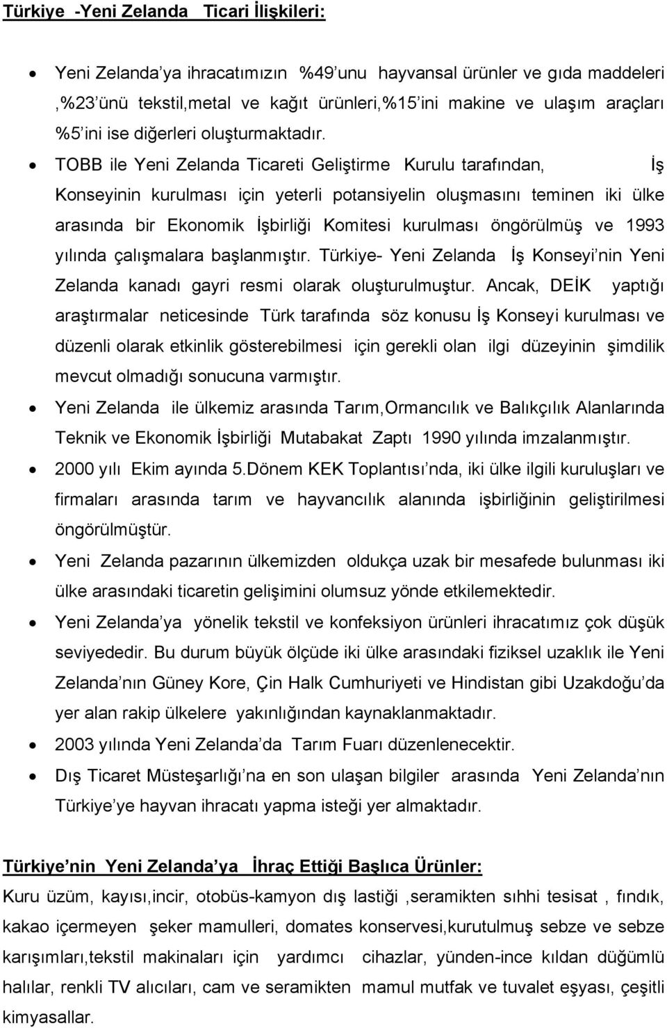 TOBB ile Yeni Zelanda Ticareti Geliştirme Kurulu tarafından, İş Konseyinin kurulması için yeterli potansiyelin oluşmasını teminen iki ülke arasında bir Ekonomik İşbirliği Komitesi kurulması