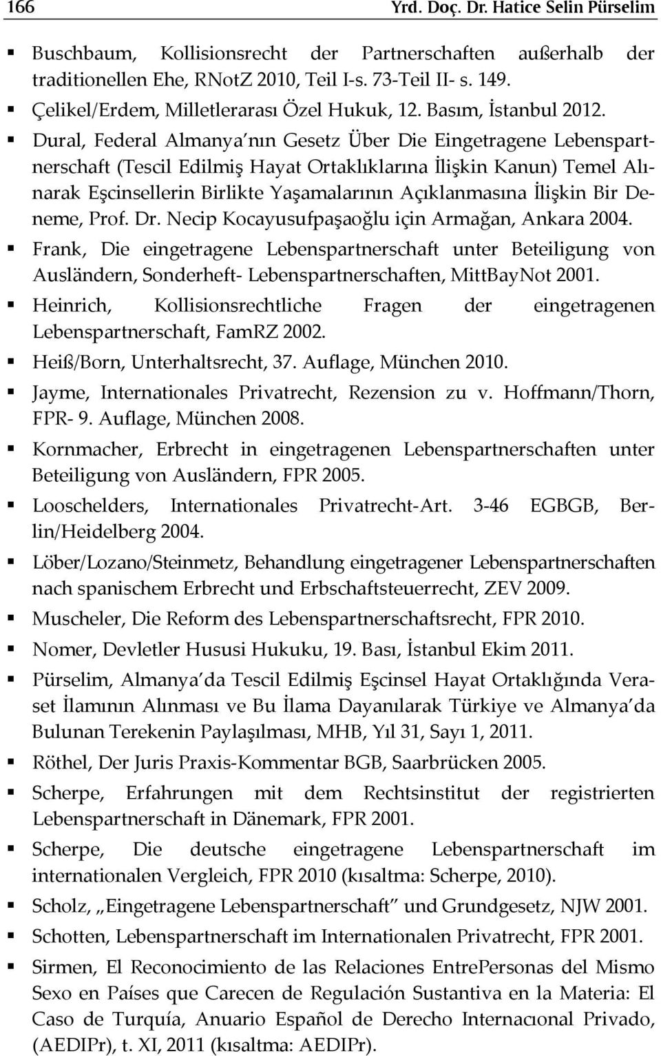 Dural, Federal Almanya nın Gesetz Über Die Eingetragene Lebenspartnerschaft (Tescil Edilmiş Hayat Ortaklıklarına İlişkin Kanun) Temel Alınarak Eşcinsellerin Birlikte Yaşamalarının Açıklanmasına