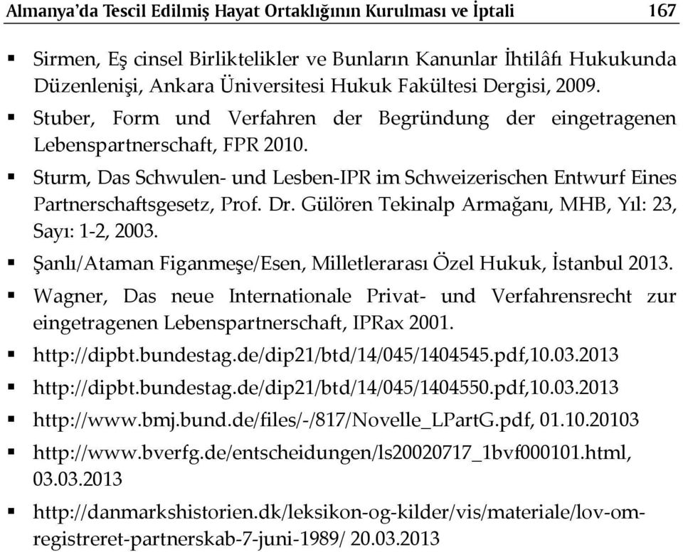 Gülören Tekinalp Armağanı, MHB, Yıl: 23, Sayı: 1-2, 2003. Şanlı/Ataman Figanmeşe/Esen, Milletlerarası Özel Hukuk, İstanbul 2013.