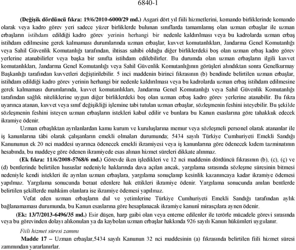 istihdam edildiği kadro görev yerinin herhangi bir nedenle kaldırılması veya bu kadrolarda uzman erbaş istihdam edilmesine gerek kalmaması durumlarında uzman erbaşlar, kuvvet komutanlıkları, Jandarma