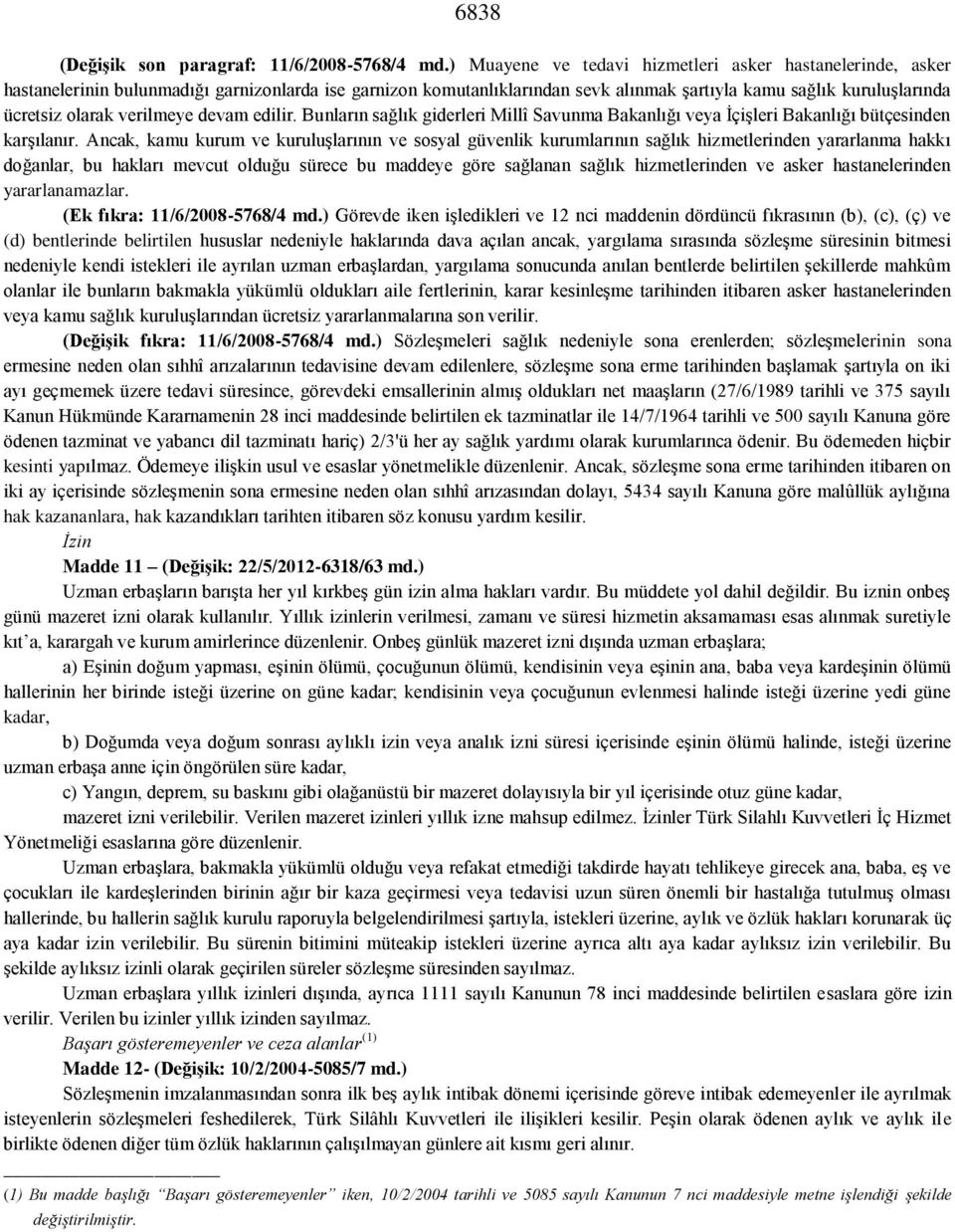 verilmeye devam edilir. Bunların sağlık giderleri Millî Savunma Bakanlığı veya İçişleri Bakanlığı bütçesinden karşılanır.