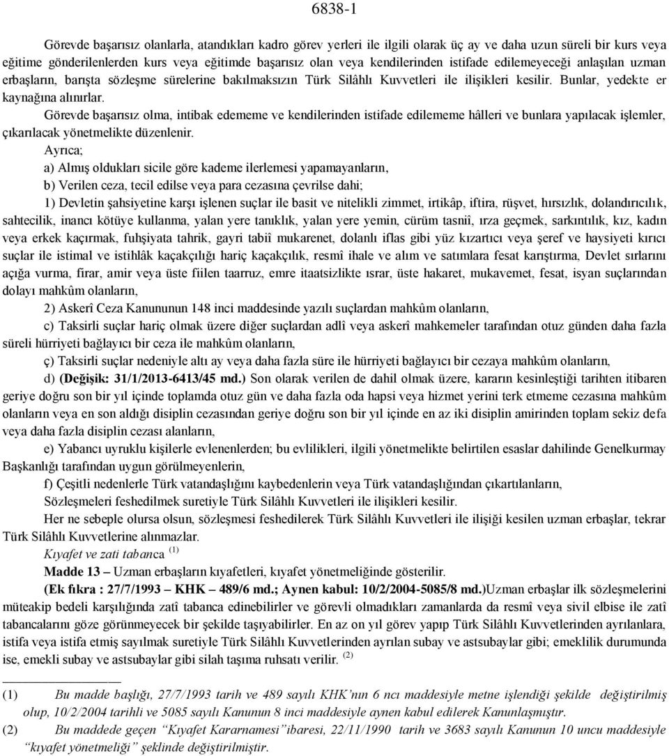 Görevde başarısız olma, intibak edememe ve kendilerinden istifade edilememe hâlleri ve bunlara yapılacak işlemler, çıkarılacak yönetmelikte düzenlenir.