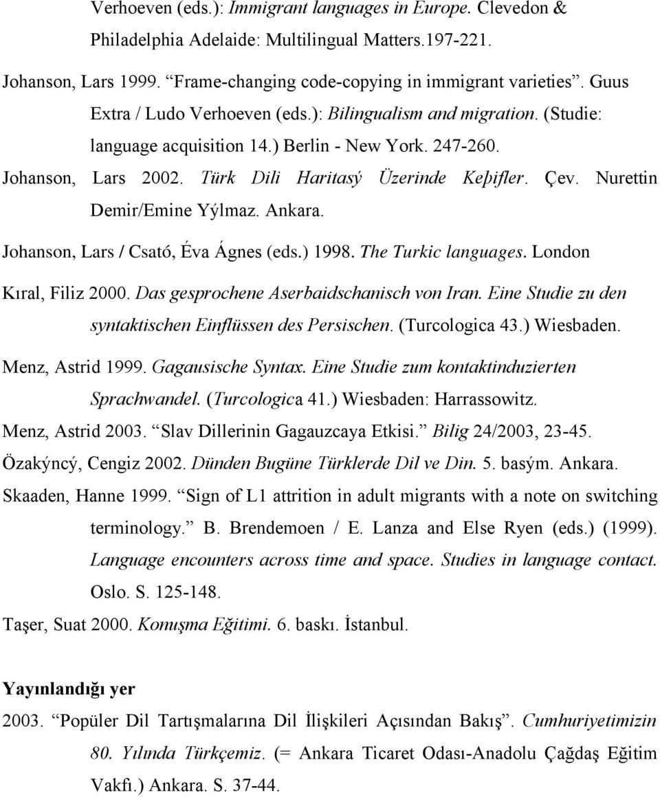 Nurettin Demir/Emine Yýlmaz. Ankara. Johanson, Lars / Csató, Éva Ágnes (eds.) 1998. The Turkic languages. London Kıral, Filiz 2000. Das gesprochene Aserbaidschanisch von Iran.