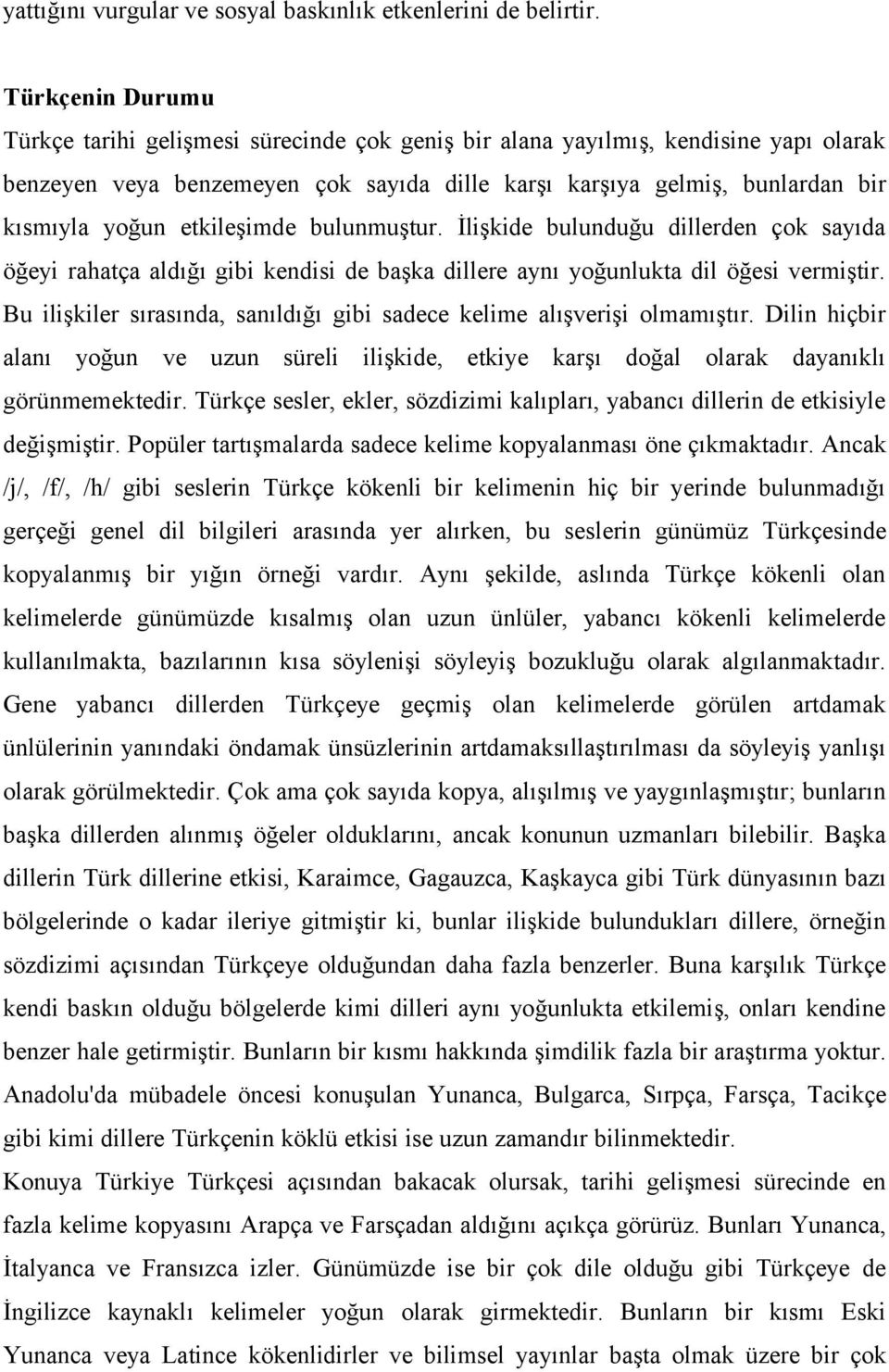 etkileşimde bulunmuştur. İlişkide bulunduğu dillerden çok sayıda öğeyi rahatça aldığı gibi kendisi de başka dillere aynı yoğunlukta dil öğesi vermiştir.