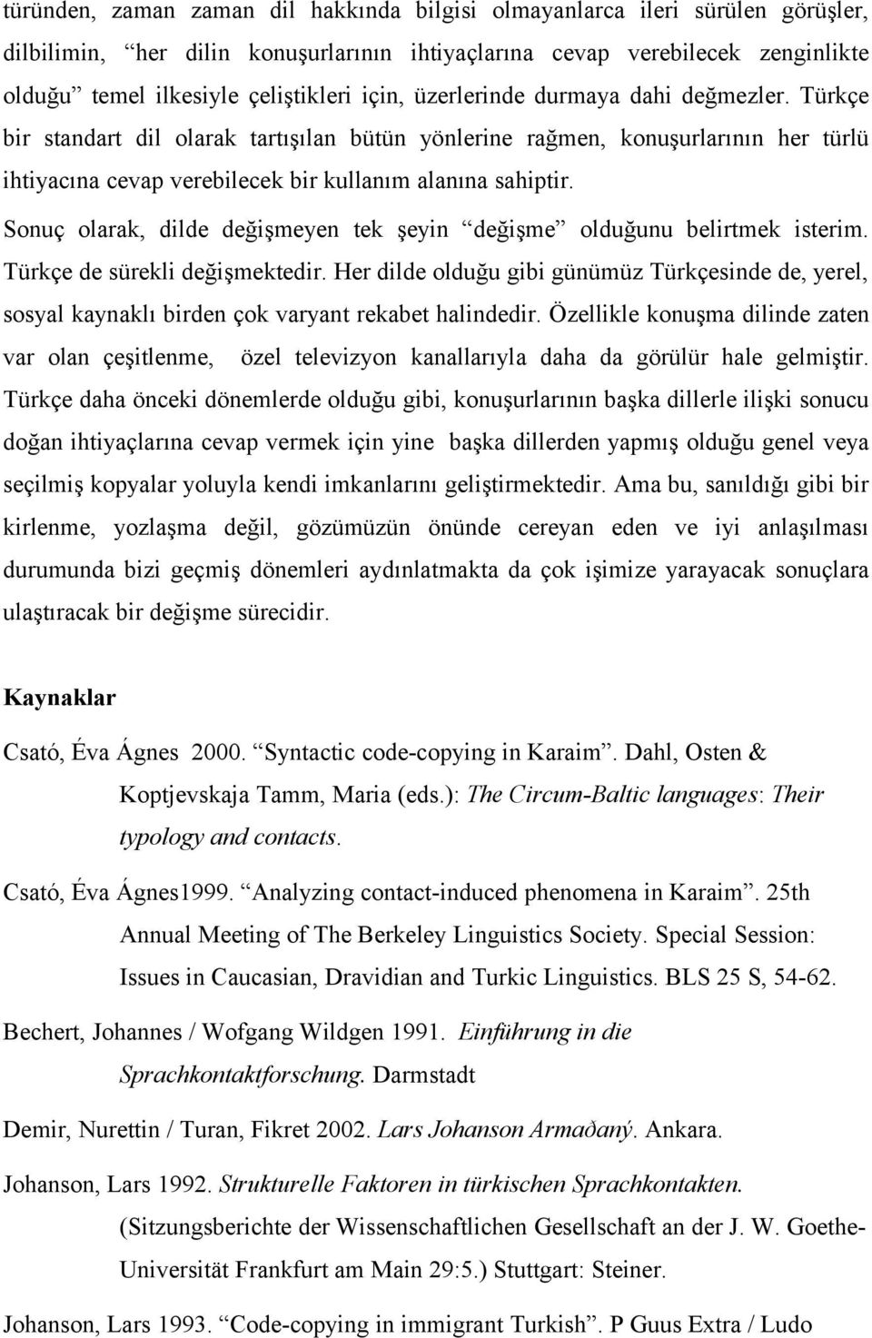 Sonuç olarak, dilde değişmeyen tek şeyin değişme olduğunu belirtmek isterim. Türkçe de sürekli değişmektedir.