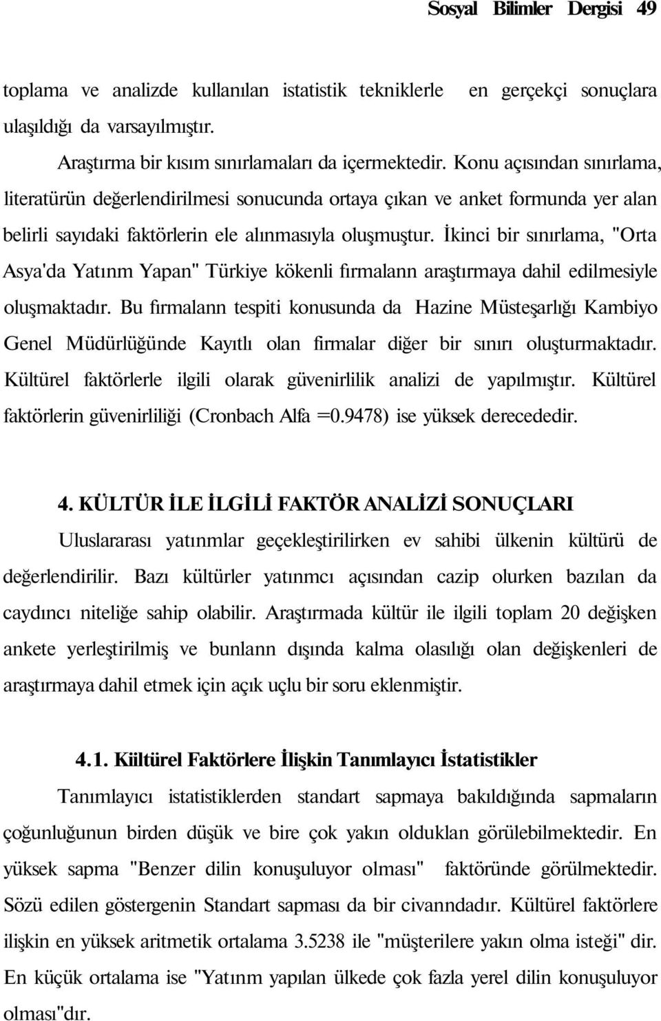 İkinci bir sınırlama, "Orta Asya'da Yatınm Yapan" Türkiye kökenli fırmalann araştırmaya dahil edilmesiyle oluşmaktadır.