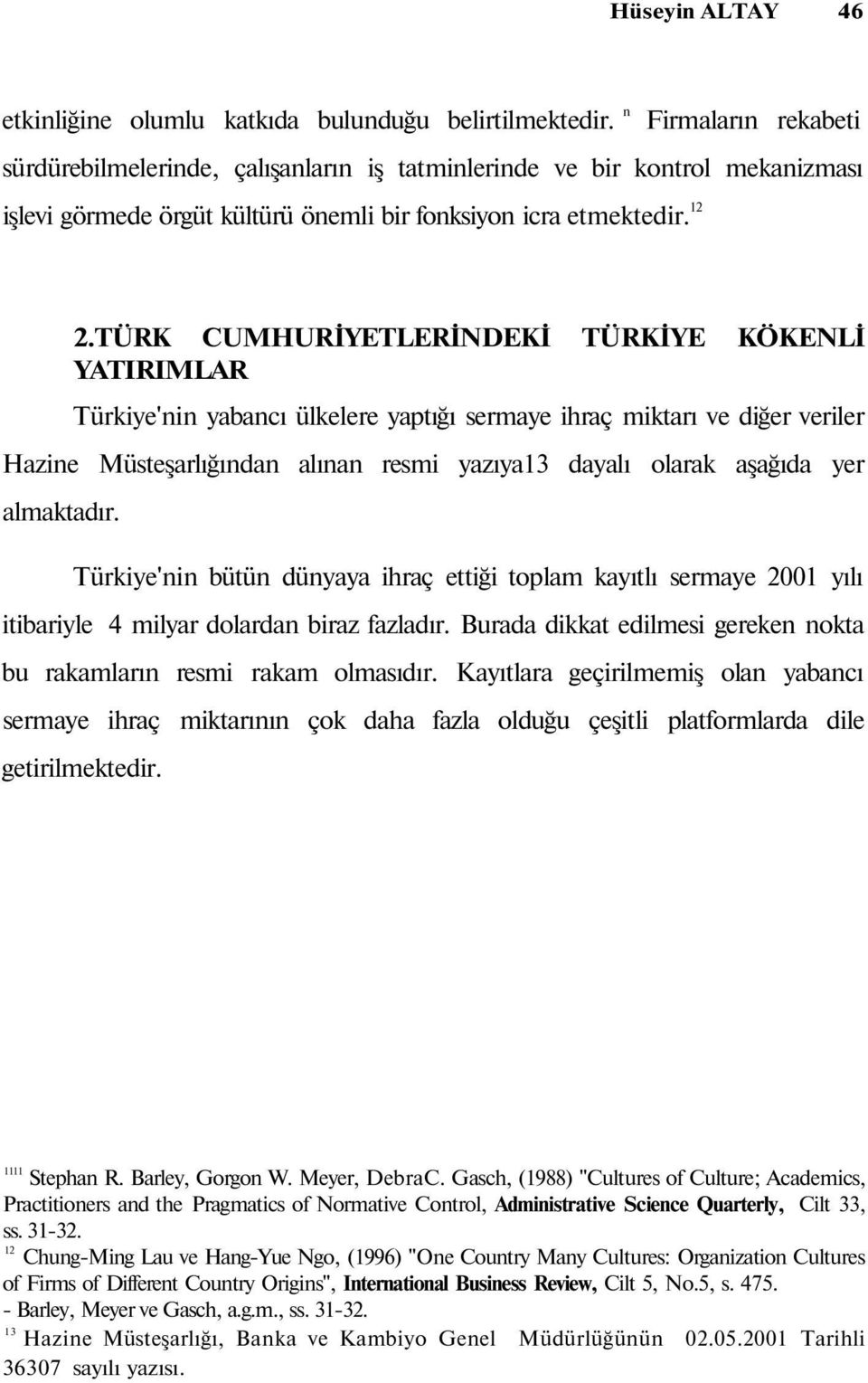 TÜRK CUMHURİYETLERİNDEKİ TÜRKİYE KÖKENLİ YATIRIMLAR Türkiye'nin yabancı ülkelere yaptığı sermaye ihraç miktarı ve diğer veriler Hazine Müsteşarlığından alınan resmi yazıya3 dayalı olarak aşağıda yer