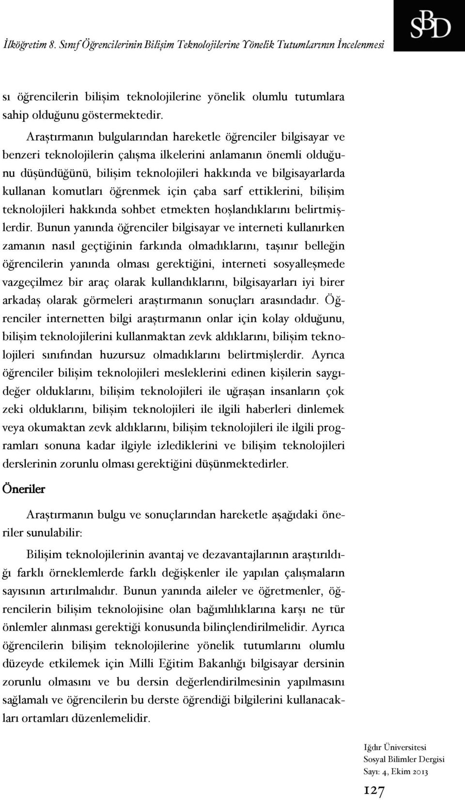 kullanan komutları öğrenmek için çaba sarf ettiklerini, bilişim teknolojileri hakkında sohbet etmekten hoşlandıklarını belirtmişlerdir.