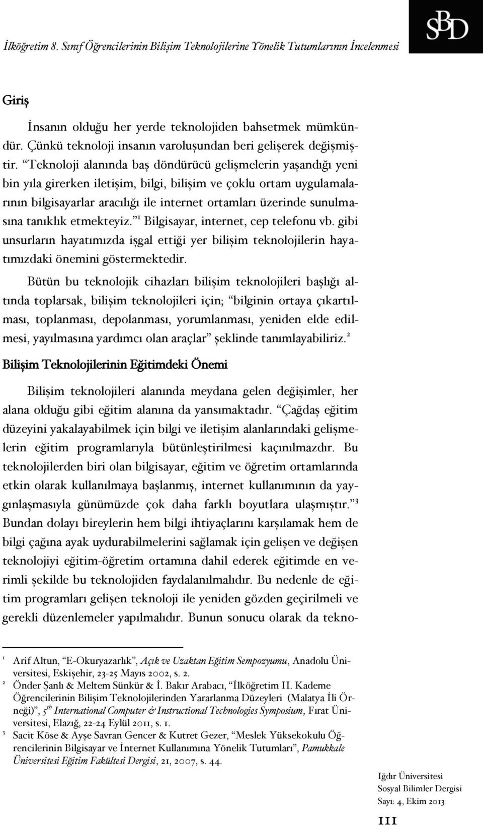 Teknoloji alanında baş döndürücü gelişmelerin yaşandığı yeni bin yıla girerken iletişim, bilgi, bilişim ve çoklu ortam uygulamalarının bilgisayarlar aracılığı ile internet ortamları üzerinde