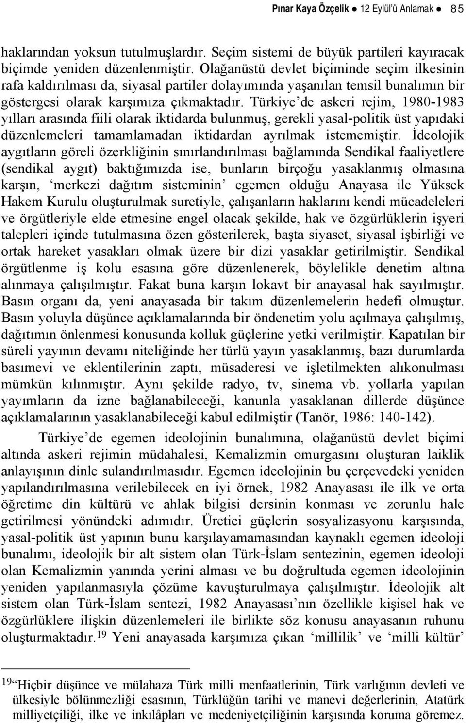 Türkiye de askeri rejim, 1980-1983 yılları arasında fiili olarak iktidarda bulunmuş, gerekli yasal-politik üst yapıdaki düzenlemeleri tamamlamadan iktidardan ayrılmak istememiştir.