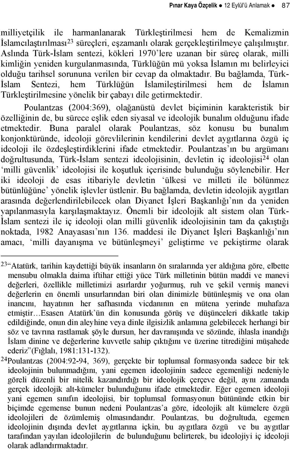 olmaktadır. Bu bağlamda, Türk- İslam Sentezi, hem Türklüğün İslamileştirilmesi hem de İslamın Türkleştirilmesine yönelik bir çabayı dile getirmektedir.