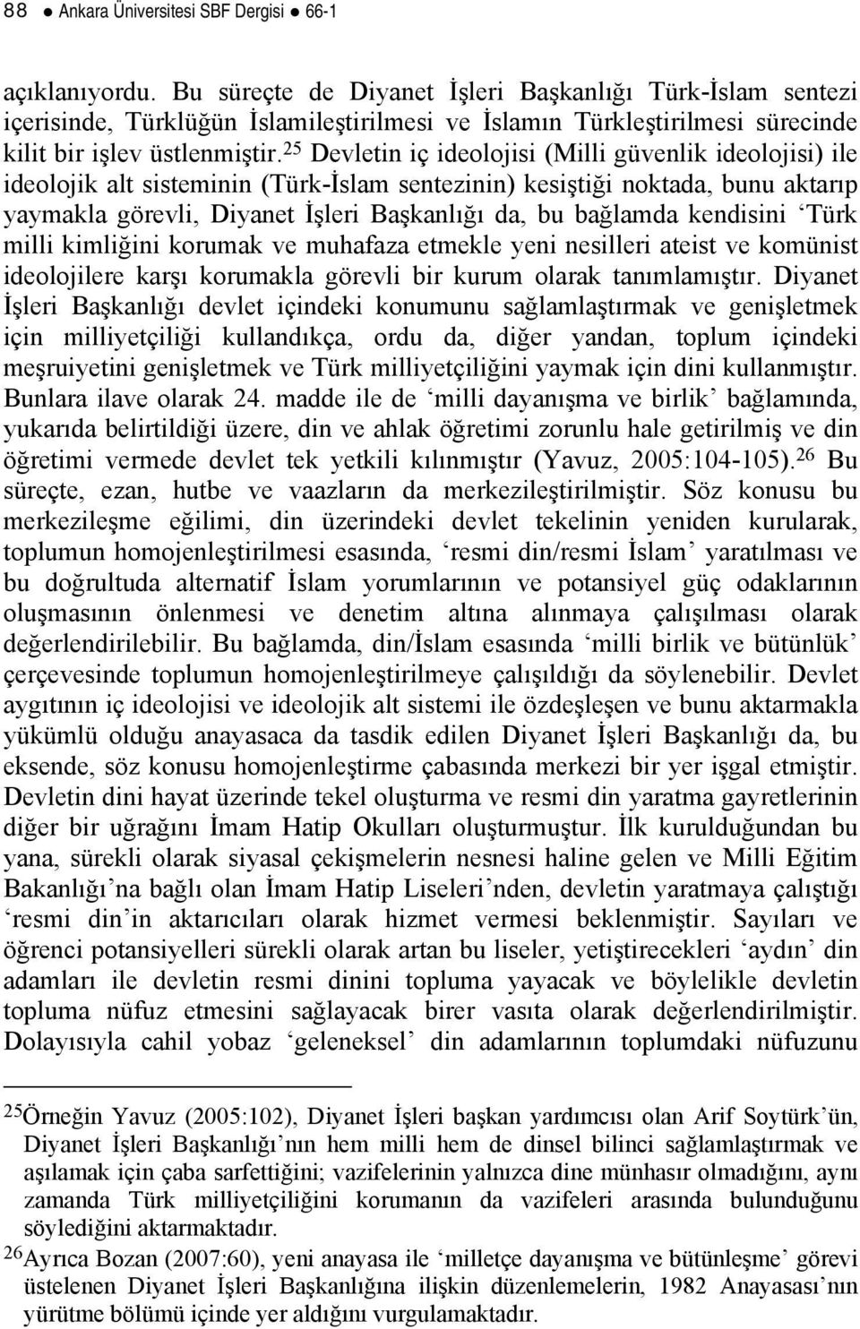 25 Devletin iç ideolojisi (Milli güvenlik ideolojisi) ile ideolojik alt sisteminin (Türk-İslam sentezinin) kesiştiği noktada, bunu aktarıp yaymakla görevli, Diyanet İşleri Başkanlığı da, bu bağlamda