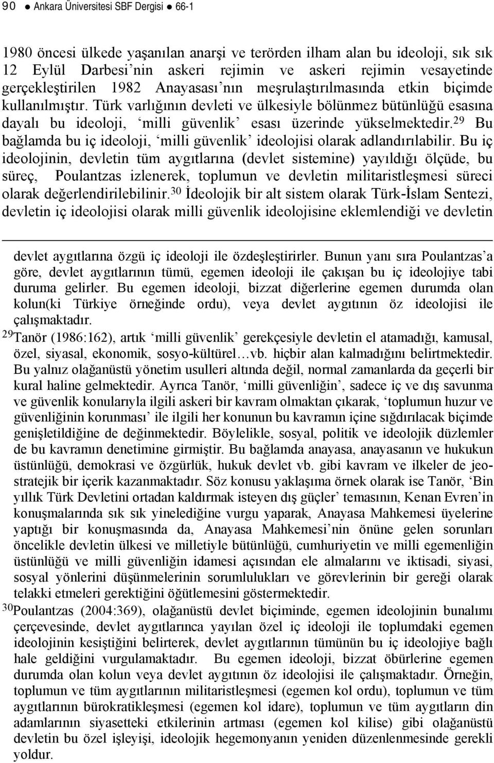 Türk varlığının devleti ve ülkesiyle bölünmez bütünlüğü esasına dayalı bu ideoloji, milli güvenlik esası üzerinde yükselmektedir.