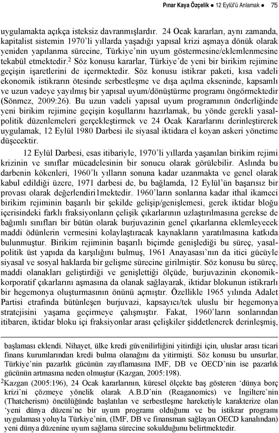 etmektedir. 2 Söz konusu kararlar, Türkiye de yeni bir birikim rejimine geçişin işaretlerini de içermektedir.